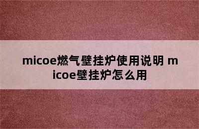 micoe燃气壁挂炉使用说明 micoe壁挂炉怎么用